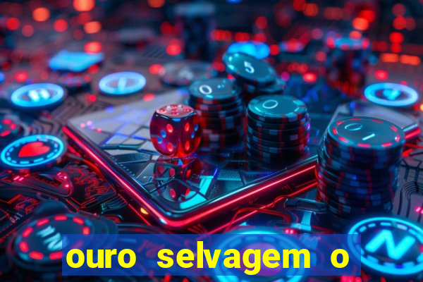 ouro selvagem o que aconteceu na vida